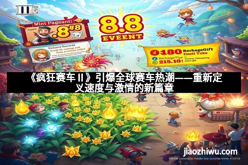 《疯狂赛车Ⅱ》引爆全球赛车热潮——重新定义速度与激情的新篇章